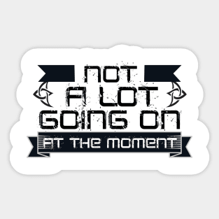 Not A Lot Going On At The Moment Sticker